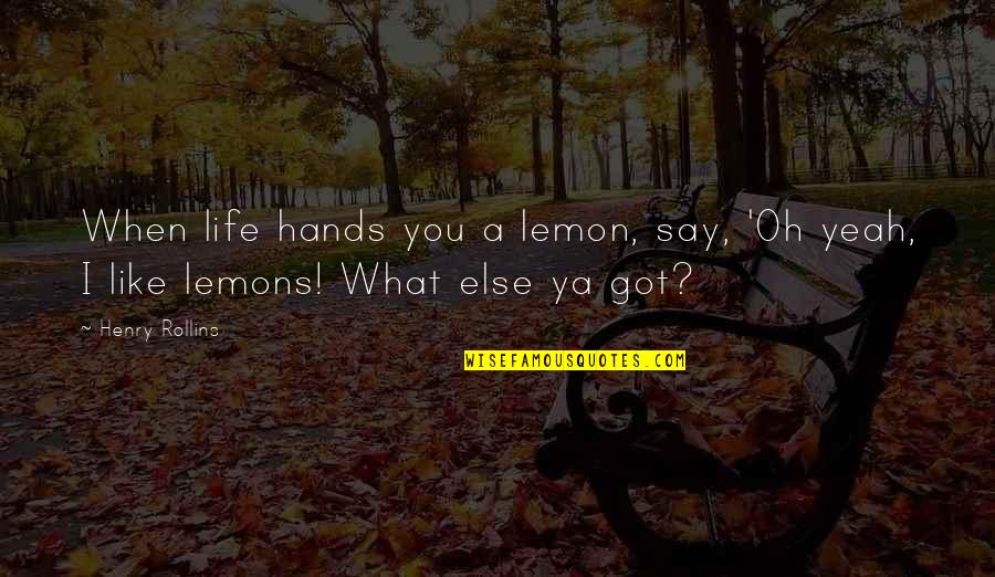 Llyr's Quotes By Henry Rollins: When life hands you a lemon, say, 'Oh