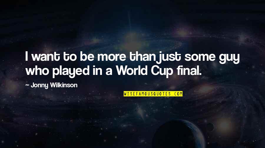 Llyr's Quotes By Jonny Wilkinson: I want to be more than just some Llyr's Quotes By Jonny Wilkinson: I want to be more than just some