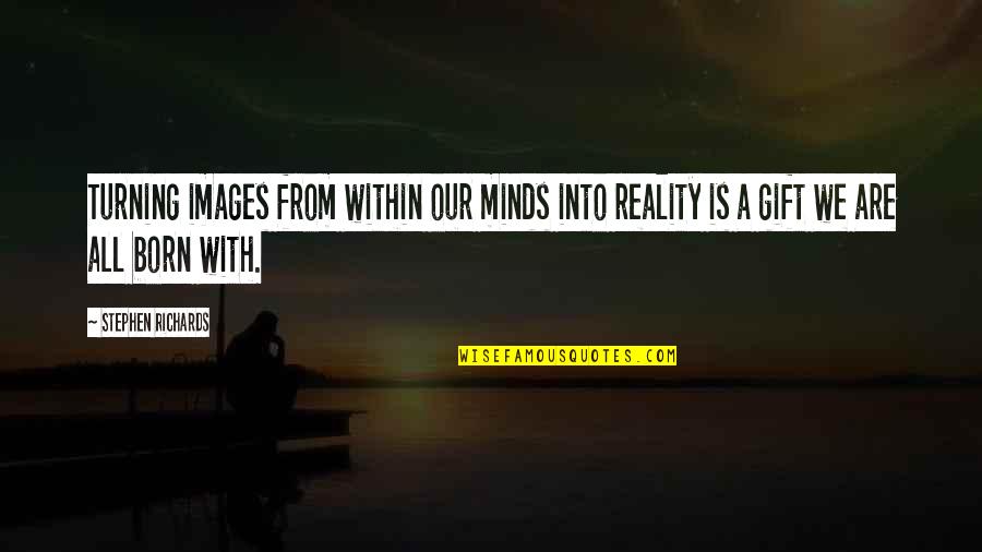 Llywelyns Ofallon Quotes By Stephen Richards: Turning images from within our minds into reality Llywelyns Ofallon Quotes By Stephen Richards: Turning images from within our minds into reality