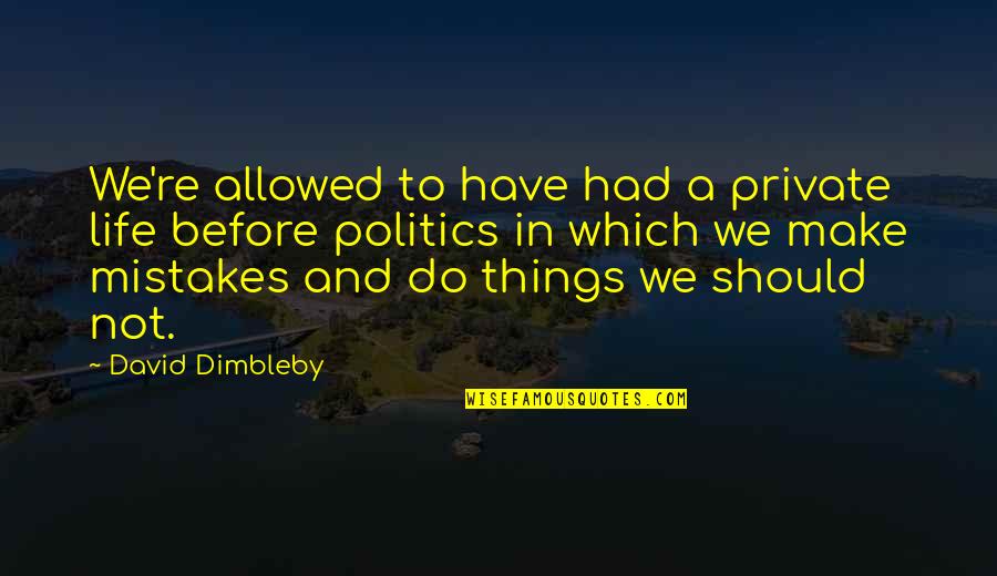 Lm A Good Friend Quotes By David Dimbleby: We're allowed to have had a private life Lm A Good Friend Quotes By David Dimbleby: We're allowed to have had a private life