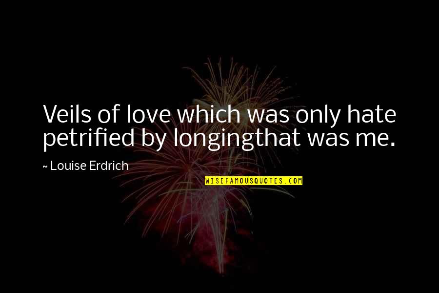 Lm A Good Friend Quotes By Louise Erdrich: Veils of love which was only hate petrified Lm A Good Friend Quotes By Louise Erdrich: Veils of love which was only hate petrified