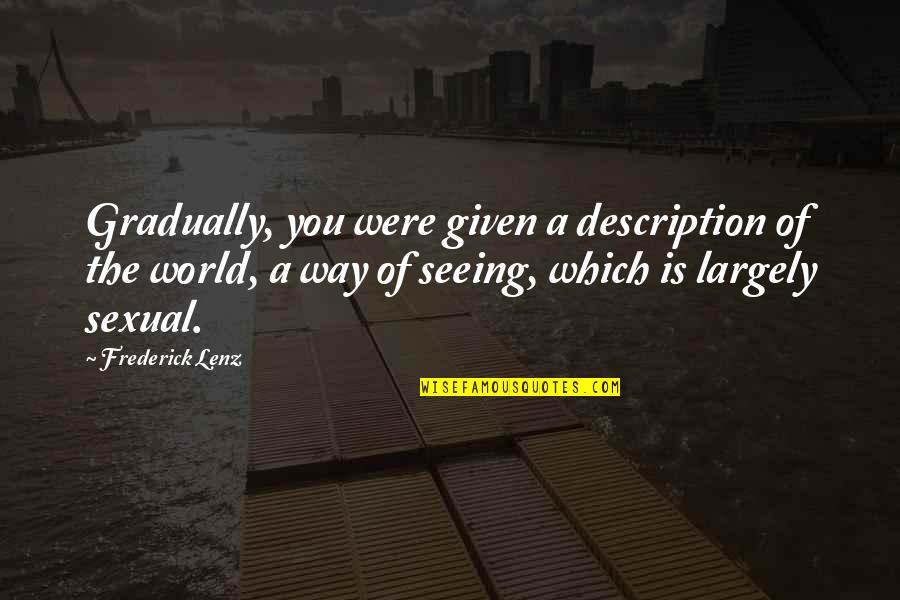 Lm.c Quotes By Frederick Lenz: Gradually, you were given a description of the
