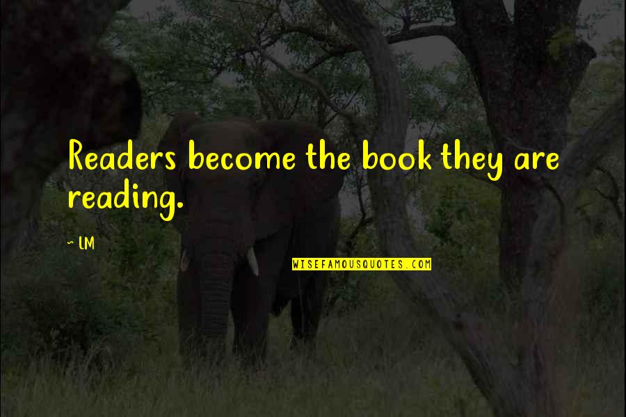 Lm.c Quotes By LM: Readers become the book they are reading.