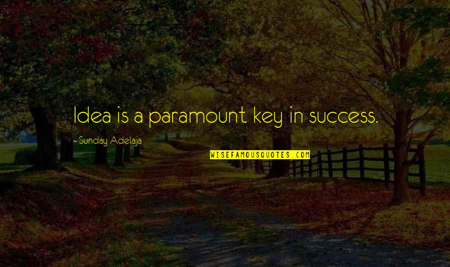 Lm Lexus Quotes By Sunday Adelaja: Idea is a paramount key in success.