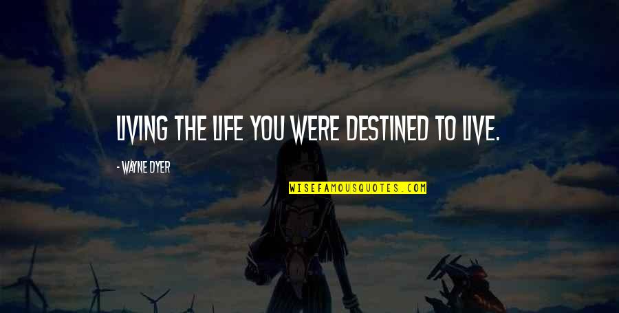 Lm Sorry Quotes By Wayne Dyer: Living the life you were destined to live.