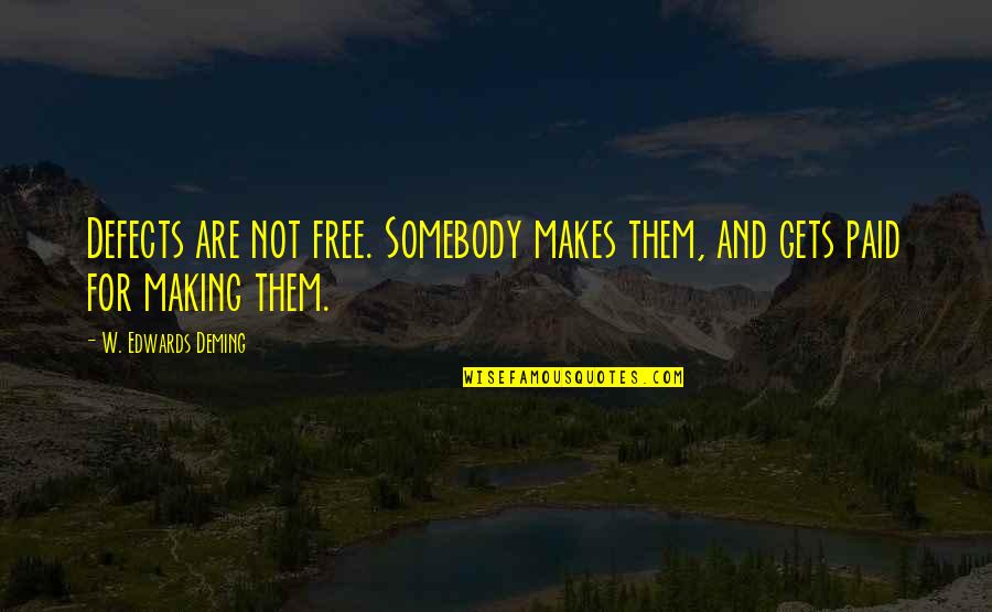 Lmansori Quotes By W. Edwards Deming: Defects are not free. Somebody makes them, and