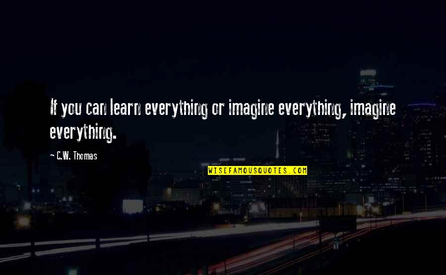 Lmaobox Quotes By C.W. Thomas: If you can learn everything or imagine everything,