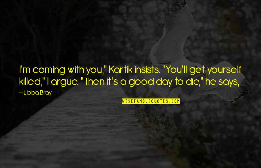 Lmaobox Quotes By Libba Bray: I'm coming with you," Kartik insists. "You'll get