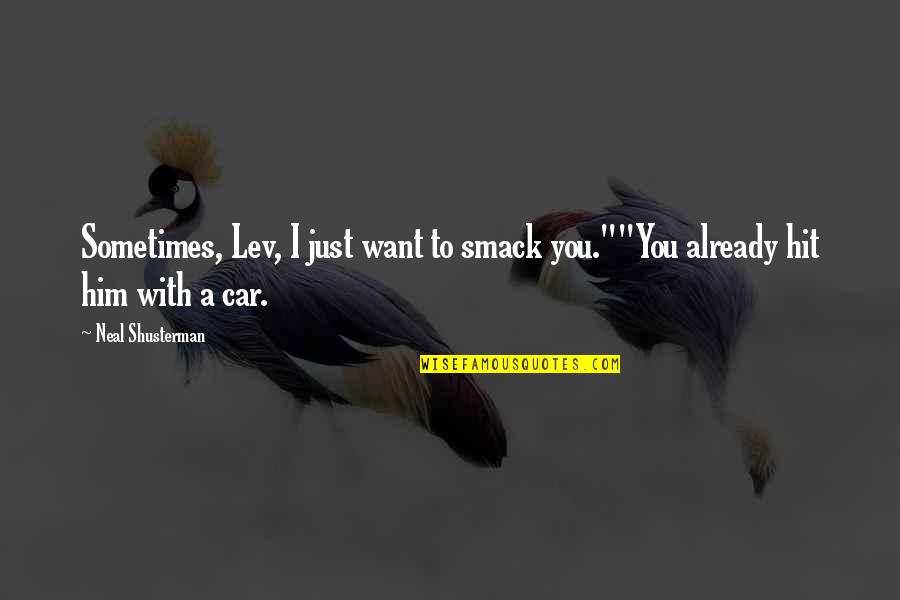 Lmaof Quotes By Neal Shusterman: Sometimes, Lev, I just want to smack you.""You