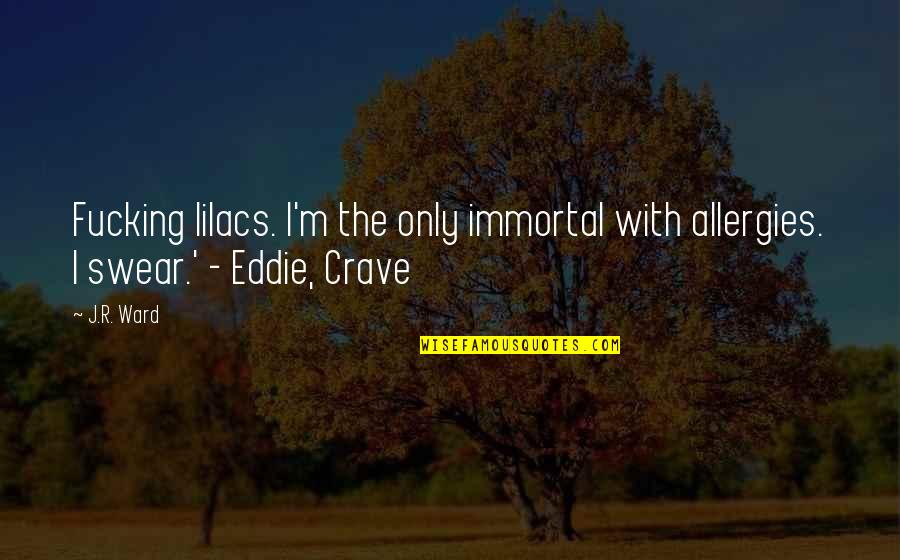Lmb Quotes By J.R. Ward: Fucking lilacs. I'm the only immortal with allergies.