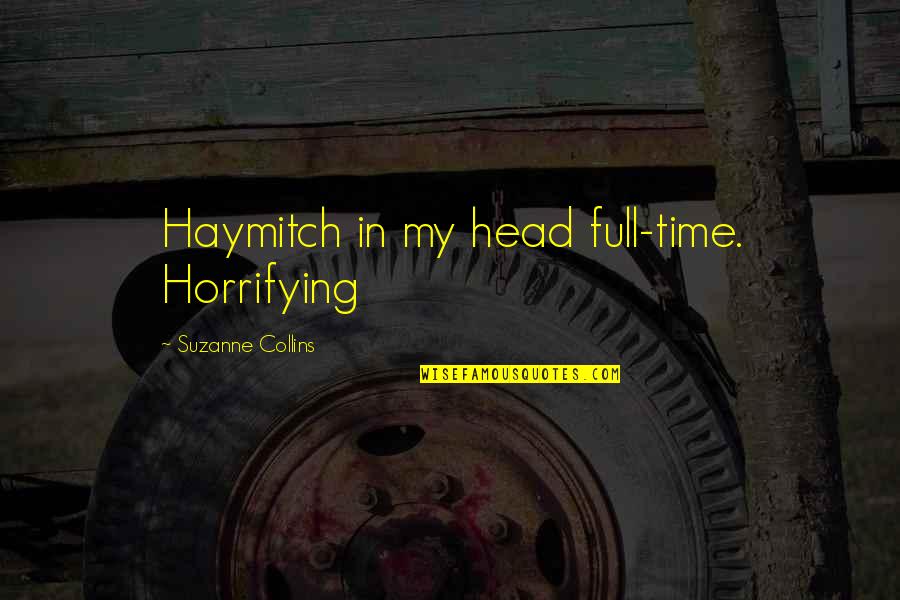 Lmco Quotes By Suzanne Collins: Haymitch in my head full-time. Horrifying Lmco Quotes By Suzanne Collins: Haymitch in my head full-time. Horrifying