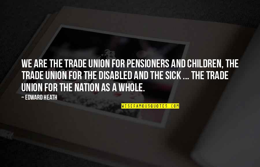 Lmde 3 Quotes By Edward Heath: We are the trade union for pensioners and