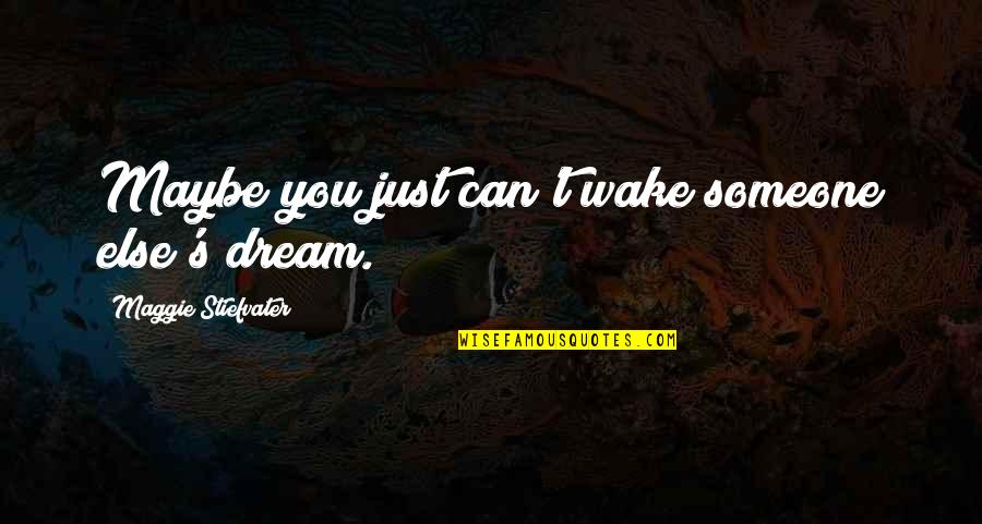 Lmekj Quotes By Maggie Stiefvater: Maybe you just can't wake someone else's dream.