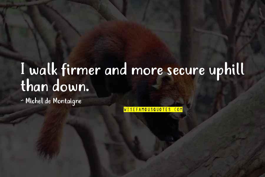 Lmfao Song Quotes By Michel De Montaigne: I walk firmer and more secure uphill than
