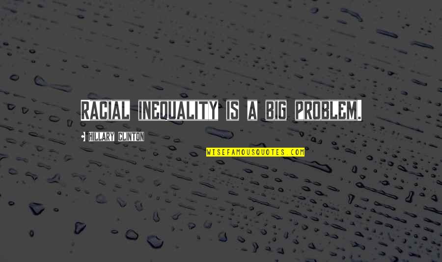 Lmfao Youtube Quotes By Hillary Clinton: Racial inequality is a big problem.