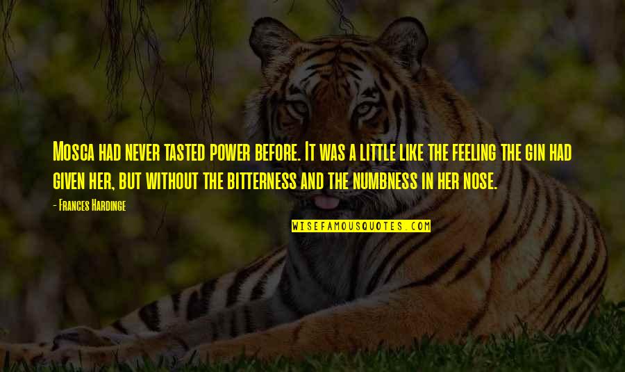 Lmhoa Quotes By Frances Hardinge: Mosca had never tasted power before. It was Lmhoa Quotes By Frances Hardinge: Mosca had never tasted power before. It was