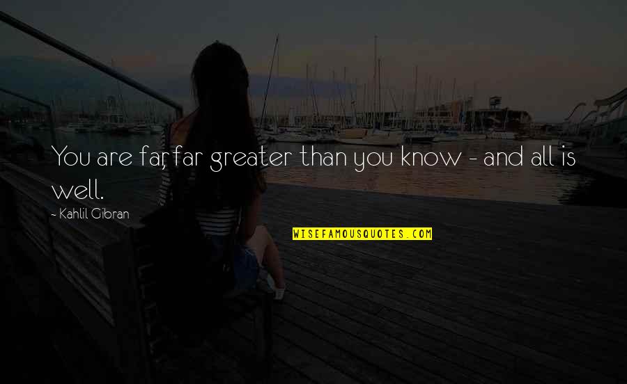 Lmiep Quotes By Kahlil Gibran: You are far, far greater than you know