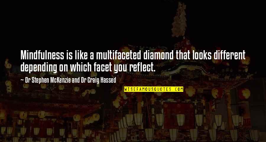 Lmindfulness Quotes By Dr Stephen McKenzie And Dr Craig Hassed: Mindfulness is like a multifaceted diamond that looks