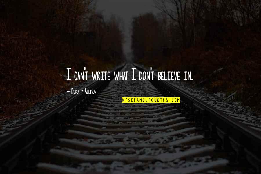 Lmle Exam Quotes By Dorothy Allison: I can't write what I don't believe in.