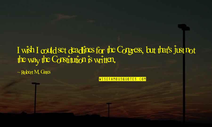 Lmle Exam Quotes By Robert M. Gates: I wish I could set deadlines for the