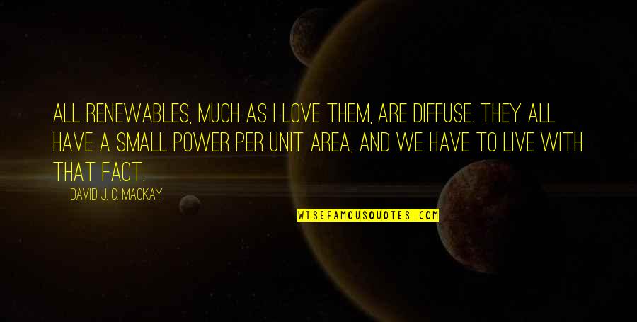 Lmmerce Quotes By David J. C. MacKay: All renewables, much as I love them, are