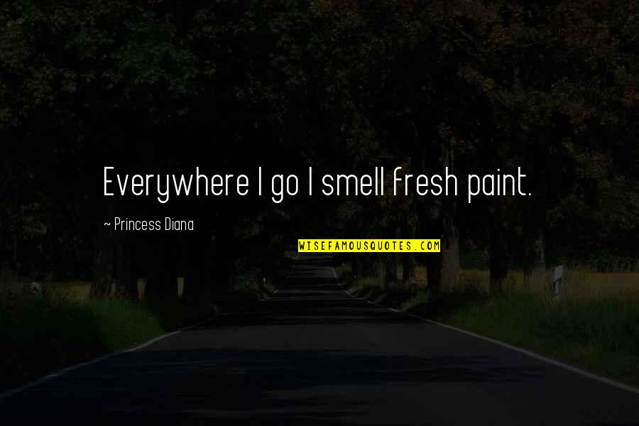 Lmnop Quotes By Princess Diana: Everywhere I go I smell fresh paint. Lmnop Quotes By Princess Diana: Everywhere I go I smell fresh paint.
