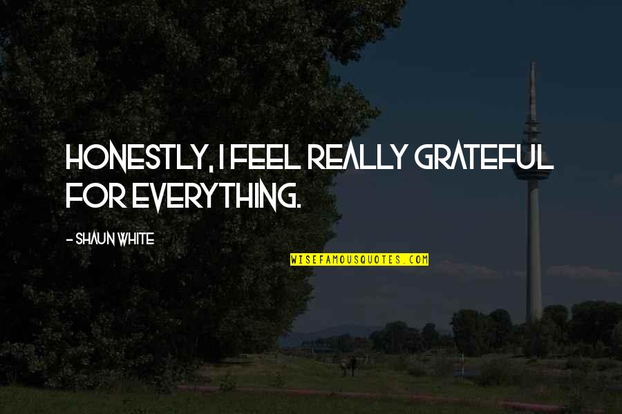 Lms Quotes By Shaun White: Honestly, I feel really grateful for everything.