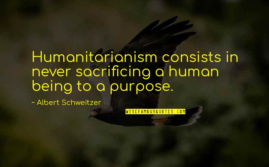 Lmsz101wh Quotes By Albert Schweitzer: Humanitarianism consists in never sacrificing a human being Lmsz101wh Quotes By Albert Schweitzer: Humanitarianism consists in never sacrificing a human being