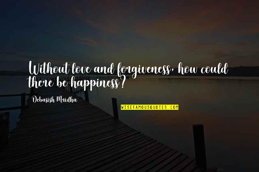 Lmsz101wh Quotes By Debasish Mridha: Without love and forgiveness, how could there be Lmsz101wh Quotes By Debasish Mridha: Without love and forgiveness, how could there be