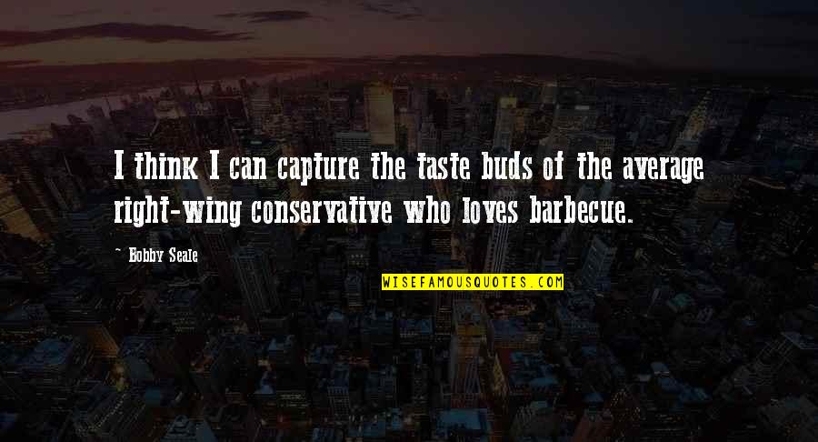 Lmt Obituaries Quotes By Bobby Seale: I think I can capture the taste buds Lmt Obituaries Quotes By Bobby Seale: I think I can capture the taste buds