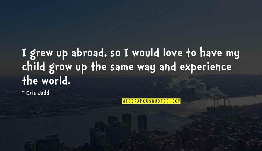 Lmt Obituaries Quotes By Cris Judd: I grew up abroad, so I would love Lmt Obituaries Quotes By Cris Judd: I grew up abroad, so I would love