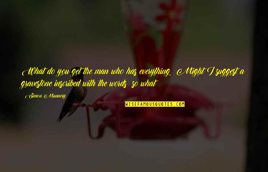 Lmt Obituaries Quotes By Simon Munnery: What do you get the man who has Lmt Obituaries Quotes By Simon Munnery: What do you get the man who has