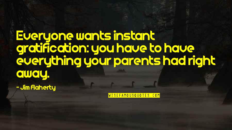 Lmtmx Quotes By Jim Flaherty: Everyone wants instant gratification: you have to have Lmtmx Quotes By Jim Flaherty: Everyone wants instant gratification: you have to have