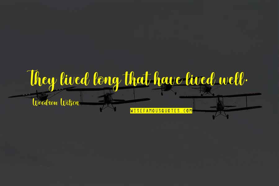 Ln2 Gas Quotes By Woodrow Wilson: They lived long that have lived well. Ln2 Gas Quotes By Woodrow Wilson: They lived long that have lived well.