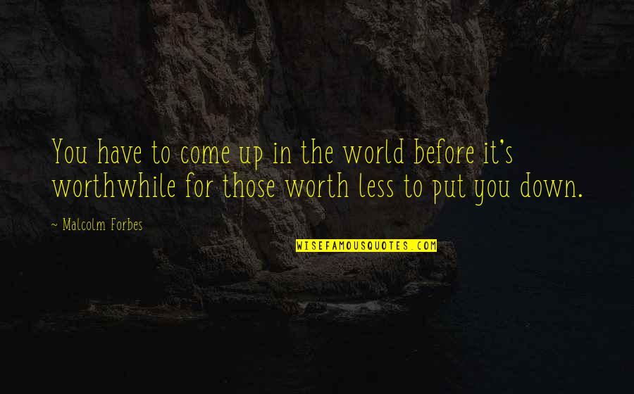 Ln22 Quotes By Malcolm Forbes: You have to come up in the world Ln22 Quotes By Malcolm Forbes: You have to come up in the world