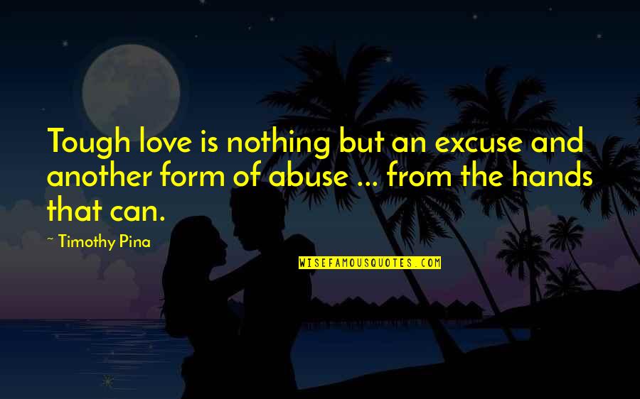 Lnder Center Quotes By Timothy Pina: Tough love is nothing but an excuse and