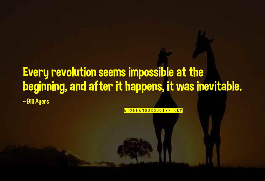Lnem Show Quotes By Bill Ayers: Every revolution seems impossible at the beginning, and Lnem Show Quotes By Bill Ayers: Every revolution seems impossible at the beginning, and