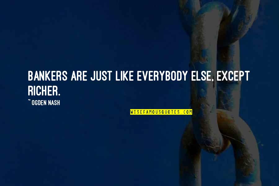 Lnet Login Quotes By Ogden Nash: Bankers are just like everybody else, except richer.