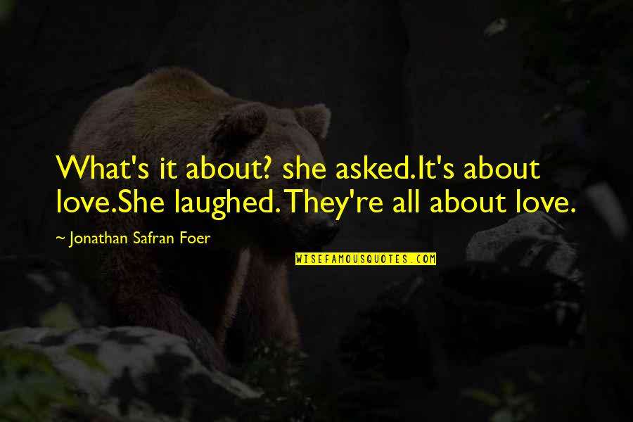 Lnet Student Quotes By Jonathan Safran Foer: What's it about? she asked.It's about love.She laughed. Lnet Student Quotes By Jonathan Safran Foer: What's it about? she asked.It's about love.She laughed.