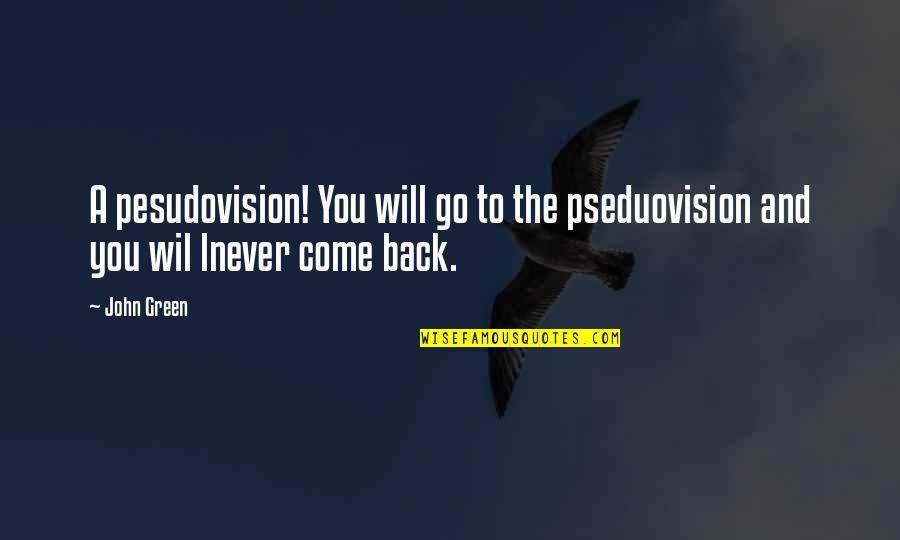 Lnever Quotes By John Green: A pesudovision! You will go to the pseduovision