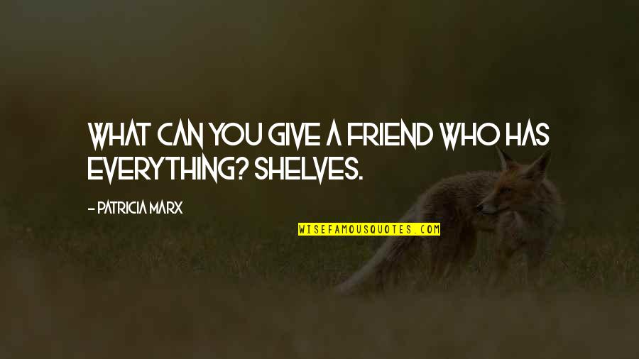 Lnever Quotes By Patricia Marx: What can you give a friend who has