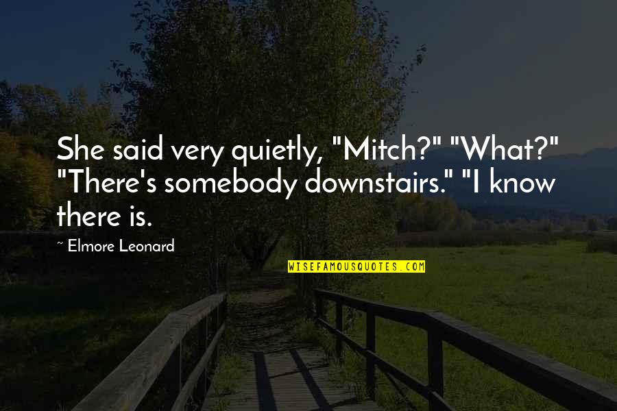 Lnha Quotes By Elmore Leonard: She said very quietly, "Mitch?" "What?" "There's somebody Lnha Quotes By Elmore Leonard: She said very quietly, "Mitch?" "What?" "There's somebody