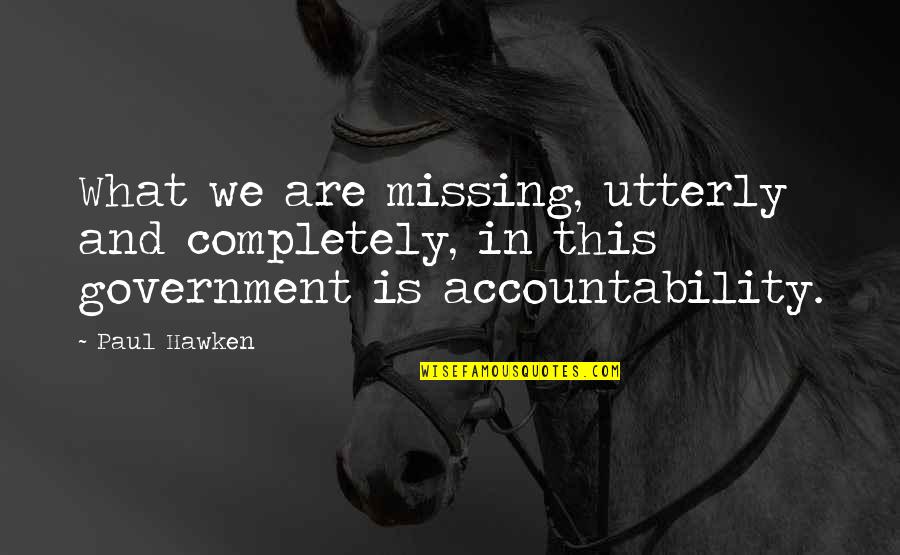 Lnha Quotes By Paul Hawken: What we are missing, utterly and completely, in
