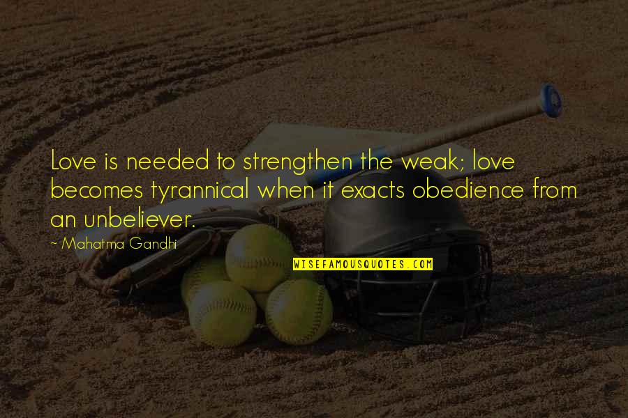Lniane Spodnie Quotes By Mahatma Gandhi: Love is needed to strengthen the weak; love