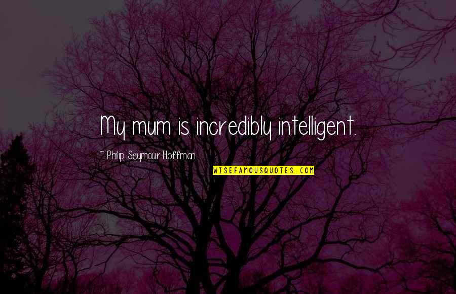 Lniane Spodnie Quotes By Philip Seymour Hoffman: My mum is incredibly intelligent.