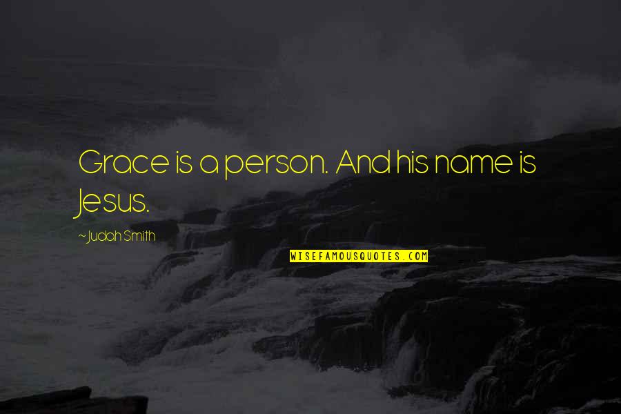 Lniane Torby Quotes By Judah Smith: Grace is a person. And his name is Lniane Torby Quotes By Judah Smith: Grace is a person. And his name is