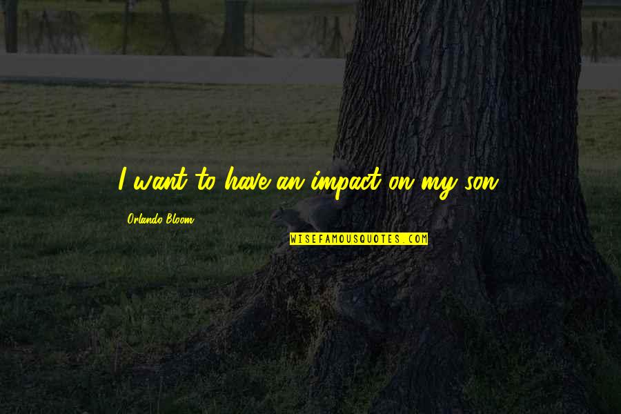 Lniane Torby Quotes By Orlando Bloom: I want to have an impact on my Lniane Torby Quotes By Orlando Bloom: I want to have an impact on my