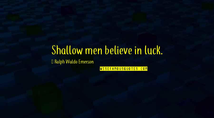 Lniane Torby Quotes By Ralph Waldo Emerson: Shallow men believe in luck. Lniane Torby Quotes By Ralph Waldo Emerson: Shallow men believe in luck.