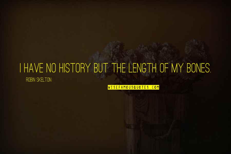 Lnice Quotes By Robin Skelton: I have no history but the length of Lnice Quotes By Robin Skelton: I have no history but the length of