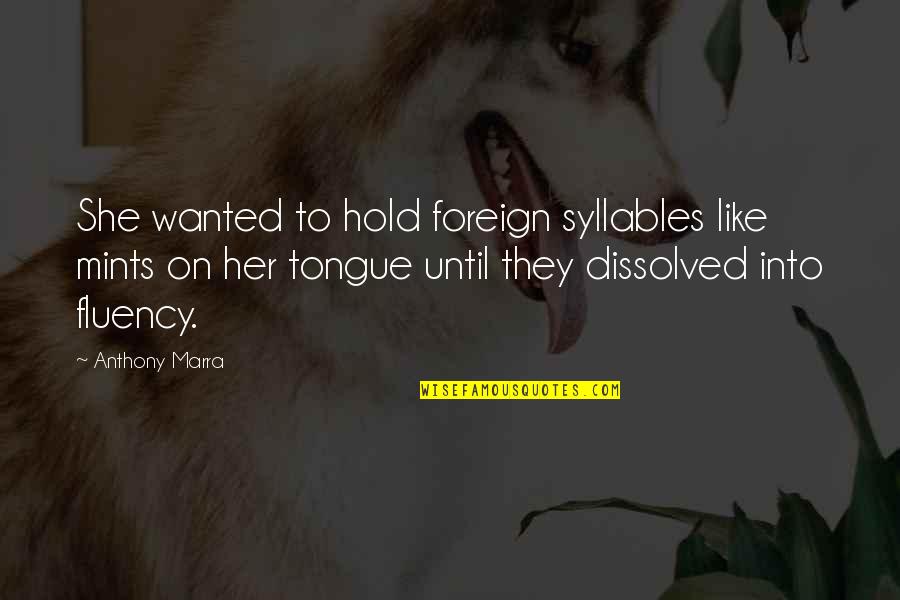 Lnmm Quotes By Anthony Marra: She wanted to hold foreign syllables like mints Lnmm Quotes By Anthony Marra: She wanted to hold foreign syllables like mints